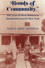 Title: Bonds of Community: The Lives of Farm Women in Nineteenth-Century New York / Edition 1, Author: Nancy Grey Osterud