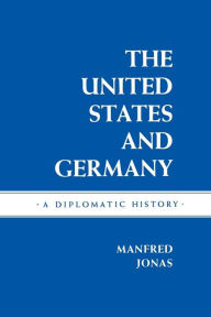 Title: The United States and Germany: A Diplomatic History, Author: Manfred Jonas