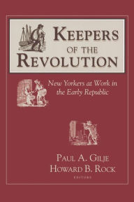 Title: Keepers of the Revolution: New Yorkers at Work in the Early Republic / Edition 1, Author: Paul Gilje