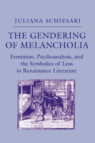 Title: The Gendering of Melancholia: Feminism, Psychoanalysis, and the Symbolics of Loss in Renaissance Literature / Edition 1, Author: Juliana Schiesari