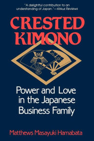 Title: Crested Kimono: Power and Love in the Japanese Business Family, Author: Matthews Masayuki Hamabata