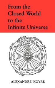 Title: From the Closed World to the Infinite Universe / Edition 1, Author: Alexandre Koyre