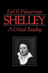 Title: Shelley: A Critical Reading, Author: Earl R. Wasserman