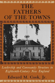 Title: The Fathers of the Towns: Leadership and Community Structure in Eighteenth-Century New England, Author: Edward M. Cook Jr.