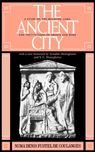 The Ancient City: A Study on the Religion, Laws, and Institutions of Greece and Rome / Edition 1