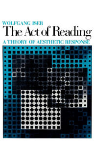 Title: The Act of Reading: A Theory of Aesthetic Response / Edition 1, Author: Wolfgang Iser