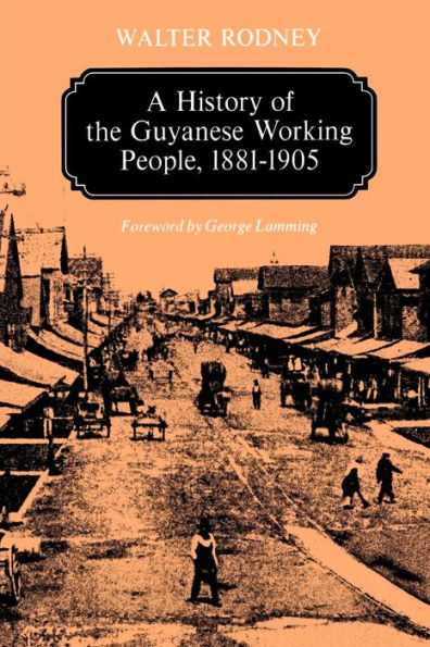 A History of the Guyanese Working People, 1881-1905 / Edition 1