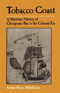 Title: Tobacco Coast: A Maritime History of Chesapeake Bay in the Colonial Era, Author: Arthur Pierce Middleton