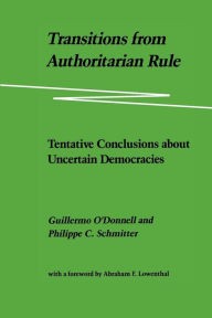 Title: Transitions from Authoritarian Rule: Tentative Conclusions about Uncertain Democracies / Edition 1, Author: Guillermo O'Donnell