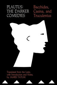 Title: Plautus: The Darker Comedies. Bacchides, Casina, and Truculentus / Edition 1, Author: David R. Slavitt