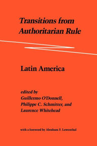 Title: Transitions from Authoritarian Rule: Latin America / Edition 1, Author: Guillermo O'Donnell