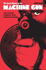 Title: The Social History of the Machine Gun / Edition 1, Author: John Ellis