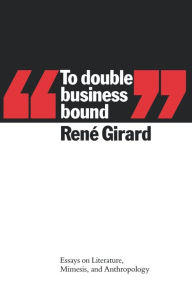 Title: To Double Business Bound: Essays on Literature, Mimesis and Anthropology, Author: René Girard