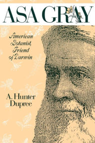 Title: Asa Gray: American Botanist, Friend of Darwin, Author: A. Hunter Dupree
