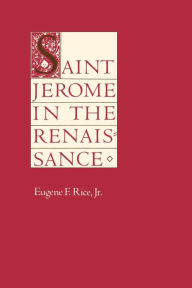 Title: Saint Jerome in the Renaissance, Author: Eugene F. Rice