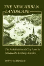 The New Urban Landscape: The Redefinition of City Form in Nineteenth-Century America / Edition 1