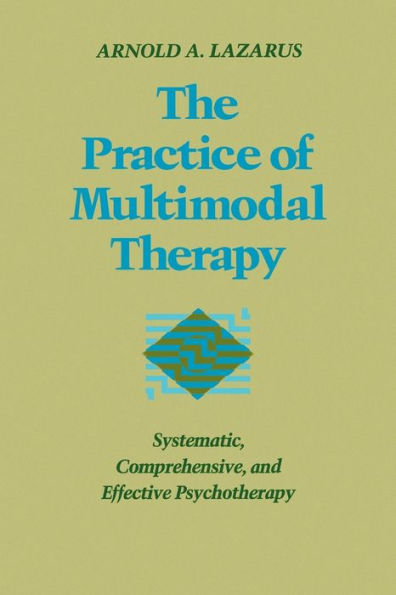The Practice of Multimodal Therapy: Systematic, Comprehensive, and Effective Psychotherapy / Edition 1