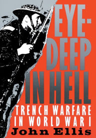 Title: Eye-Deep in Hell: Trench Warfare in World War I / Edition 1, Author: John Ellis