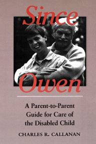 Title: Since Owen: A Parent-to-Parent Guide for Care of the Disabled Child, Author: Charles R. Callanan