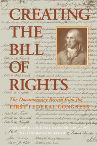 Title: Creating the Bill of Rights: The Documentary Record from the First Federal Congress / Edition 1, Author: Helen E. Veit