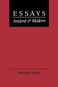 Title: Essays Ancient and Modern, Author: Bernard Knox