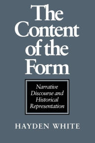 Title: The Content of the Form: Narrative Discourse and Historical Representation / Edition 1, Author: Hayden White