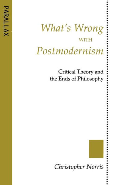 What's Wrong with Postmodernism?: Critical Theory and the Ends of Philosophy