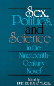 Title: Sex, Politics, and Science in the Nineteenth-Century Novel, Author: Ruth Bernard Yeazell