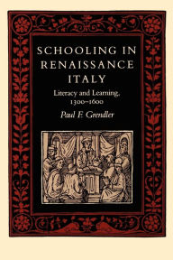 Title: Schooling in Renaissance Italy: Literacy and Learning, 1300-1600 / Edition 1, Author: Paul F. Grendler