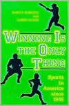 Title: Winning is the Only Thing: Sports in America since 1945 / Edition 1, Author: Randy Roberts