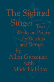 Title: The Sighted Singer: Two Works on Poetry for Readers and Writers, Author: Allen Grossman