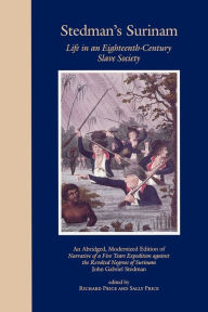 Title: Stedman's Surinam: Life in an Eighteenth-Century Slave Society. An Abridged, Modernized Edition of Narrative of a Five Years Expedition against the Revolted Negroes of Surinam / Edition 5, Author: John Gabriel Stedman