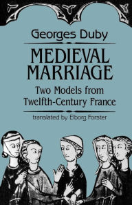 Title: Medieval Marriage: Two Models from Twelfth-Century France / Edition 1, Author: Georges Duby