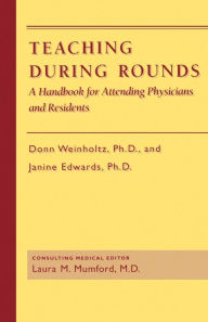 Title: Teaching during Rounds: A Handbook for Attending Physicians and Residents / Edition 1, Author: Donn Weinholtz