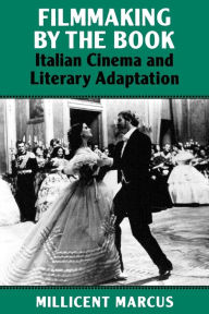 Title: Filmmaking by the Book: Italian Cinema and Literary Adaptation, Author: Millicent Marcus
