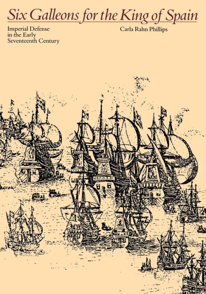 Six Galleons for the King of Spain: Imperial Defense in the Early Seventeenth Century / Edition 1