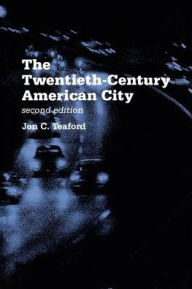 Title: The Twentieth-Century American City: Problem, Promise, and Reality / Edition 2, Author: Jon C. Teaford