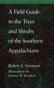 Title: A Field Guide to the Trees and Shrubs of the Southern Appalachians / Edition 1, Author: Robert E. Swanson