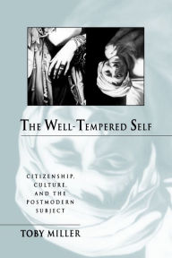 Title: The Well-Tempered Self: Citizenship, Culture, and the Postmodern Subject, Author: Toby Miller