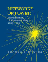 Title: Networks of Power: Electrification in Western Society, 1880-1930, Author: Thomas Parker Hughes