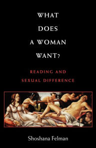 Title: What Does a Woman Want?: Reading and Sexual Difference, Author: Shoshana Felman