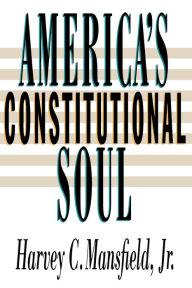 Title: America's Constitutional Soul, Author: Harvey C. Mansfield Jr.