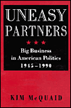 Title: Uneasy Partners: Big Business in American Politics, 1945-1990, Author: Kim McQuaid