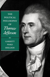 Title: The Political Philosophy of Thomas Jefferson / Edition 1, Author: Garrett Ward Sheldon