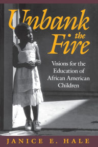 Title: Unbank the Fire: Visions for the Education of African American Children / Edition 1, Author: Janice E. Hale