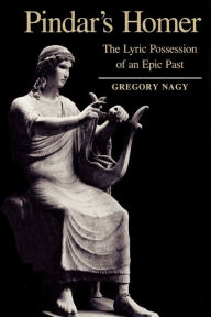 Title: Pindar's Homer: The Lyric Possession of An Epic Past, Author: Gregory Nagy