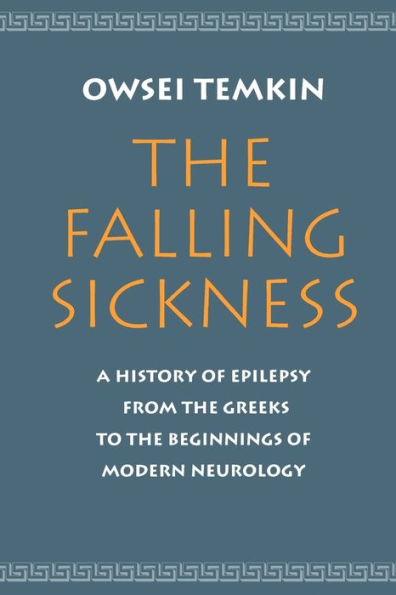 the Falling Sickness: A History of Epilepsy from Greeks to Beginnings Modern Neurology