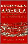 Title: Industrializing America: The Nineteenth Century / Edition 1, Author: Walter Licht