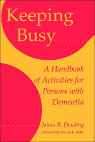 Title: Keeping Busy: A Handbook of Activities for Persons with Dementia, Author: James R. Dowling