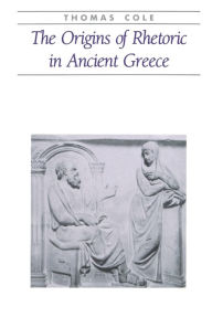 Title: The Origins of Rhetoric in Ancient Greece, Author: A. Thomas Cole